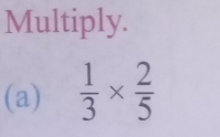 Multiply. 
(a)  1/3 *  2/5 