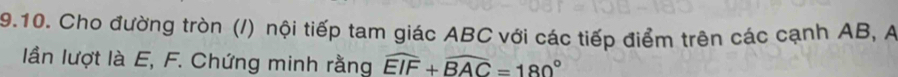 Cho đường tròn (/) nội tiếp tam giác ABC với các tiếp điểm trên các cạnh AB, A 
lần lượt là E, F. Chứng minh rằng widehat EIF+widehat BAC=180°