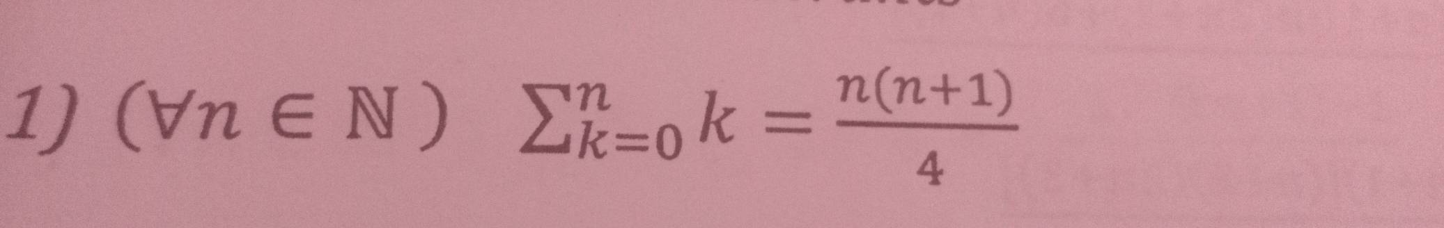 (forall n∈ N)sumlimits _(k=0)^nk= (n(n+1))/4 