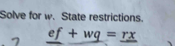 Solve for w. State restrictions.
ef +wq=rx