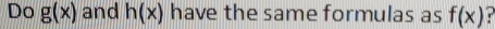 Do g(x) and h(x) have the same formulas as f(x)