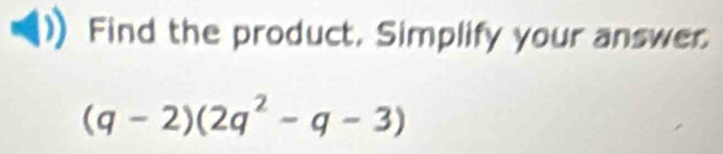 Find the product, Simplify your answer.
(q-2)(2q^2-q-3)