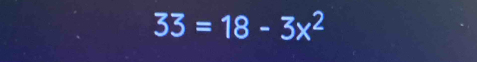 33=18-3x^2