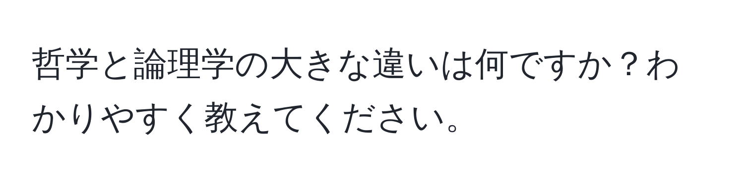 哲学と論理学の大きな違いは何ですか？わかりやすく教えてください。