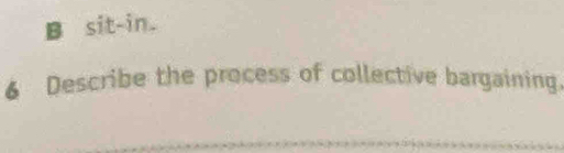 sit-in. 
6 Describe the process of collective bargaining