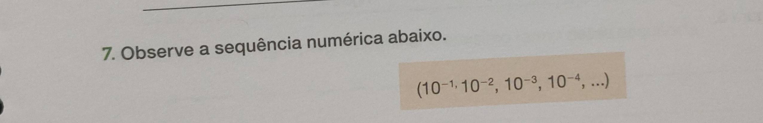 Observe a sequência numérica abaixo.
(10^(-1),10^(-2),10^(-3),10^(-4),...)