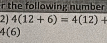 the following number 
2) 4(12+6)=4(12)+
4(6)