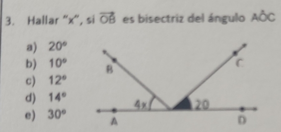 Hallar “ x ”, si vector OB es bisectriz del ángulo Ahat OC
a) 20°
b) 10°
c) 12°
d) 14°
e) 30°