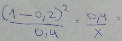 frac (1-0.2)^20.4= (0.4)/x =