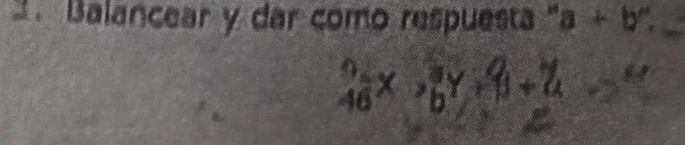 .Balancear y dar como respuesta " a+b'? 
frac (36)^9x>_b^(3y+_1)1+ 2/3 