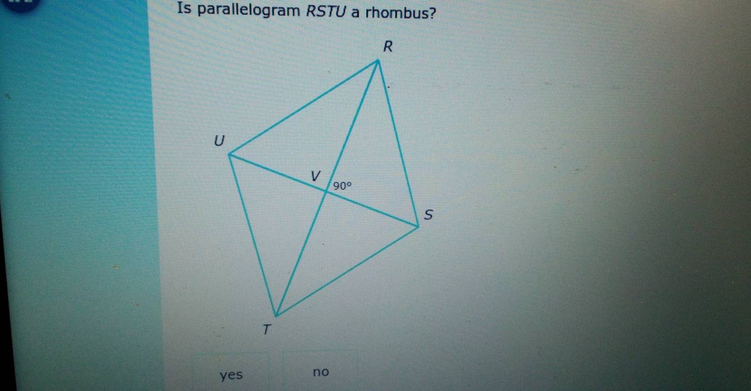 Is parallelogram RSTU a rhombus?
yes
no