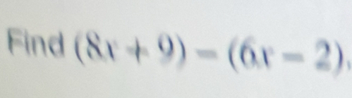 Find (8x+9)-(6x-2)