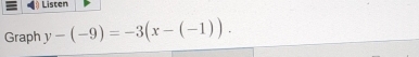 Listen 
Graph y-(-9)=-3(x-(-1)).