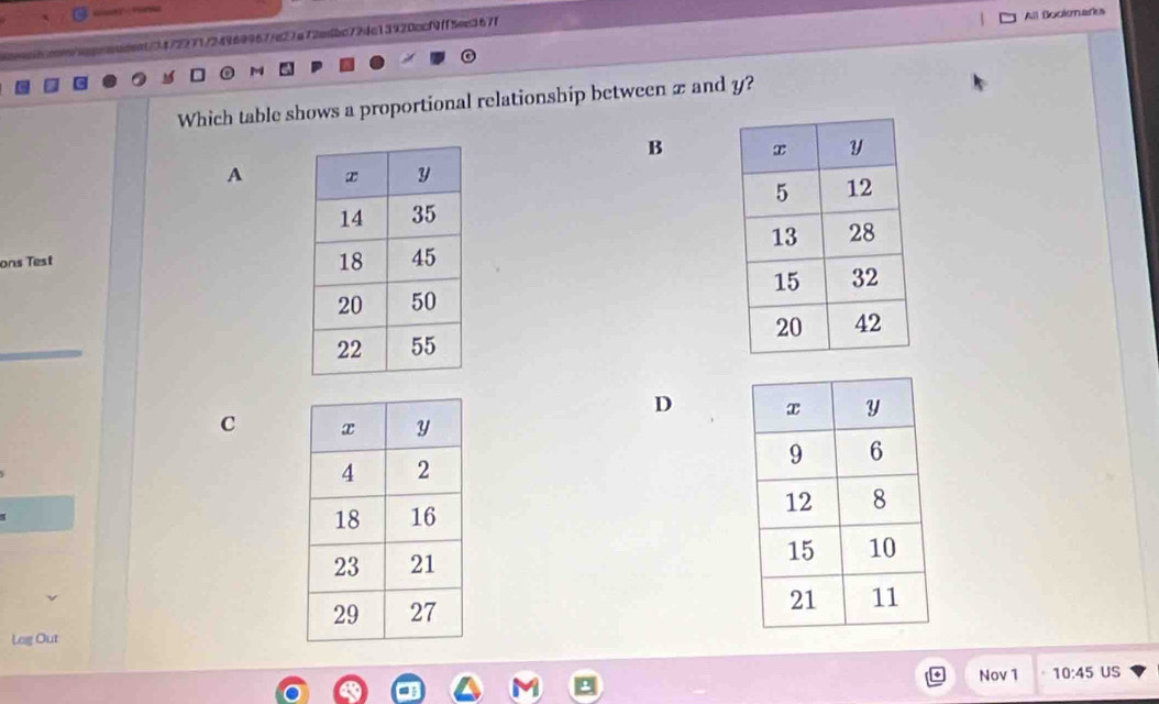 All Bookmarks 
ct/3472271724969967fe27a72edbc724c13920ccf9ff5ee367f 
Which table shows a proportional relationship between x and y? 
B 
A 

ons Test 

D 
C 

Log Out 
Nov 1 10:45US