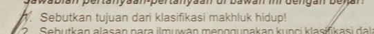 Gawabian pertanyaan-pertanyaan ur bawan ir dengan beyan 
1. Sebutkan tujuan dari klasifikasi makhluk hidup! 
2 Sebutkan alasan para ilmuwán menggunakan kunci klasłfkasi dalá