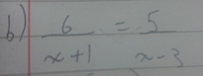 )  6/x+1 = 5/x-3 