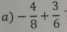 - 4/8 + 3/6 