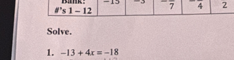 Solve.
1. -13+4x=-18