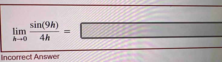 limlimits _hto 0 sin (9h)/4h =□
()^ 1/2 
Incorrect Answer