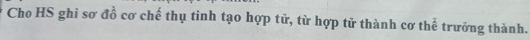 Cho HS ghi sơ đồ cơ chế thụ tinh tạo hợp tử, từ hợp tử thành cơ thể trưởng thành.