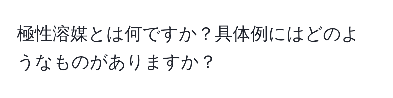 極性溶媒とは何ですか？具体例にはどのようなものがありますか？