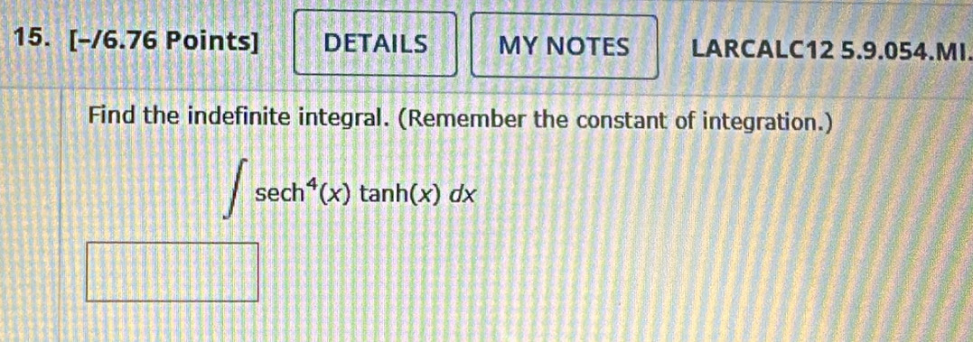 DETAILS MY NOTES LARCALC12 5.9.054.MI. 
Find the indefinite integral. (Remember the constant of integration.)
∈t sec h^4(x)tan h(x)dx