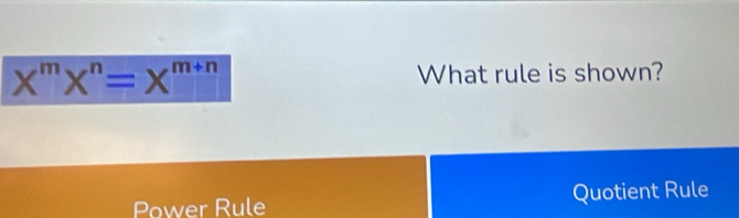 X^mX^n=X^(m+n) What rule is shown?
Power Rule Quotient Rule