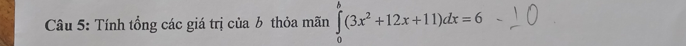 Tính tổng các giá trị của b thỏa mãn ∈tlimits _0^(b(3x^2)+12x+11)dx=6