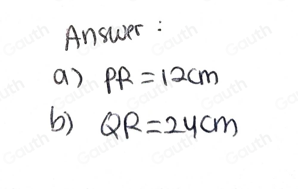 Answer : 
a) PR=12cm
b) QR=24cm