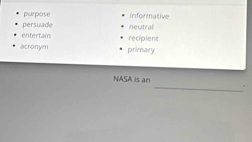 purpose informative
persuade neutral
entertain recipient
acronym primary
_
NASA is an