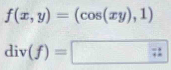 f(x,y)=(cos (xy),1)
div(f)=□