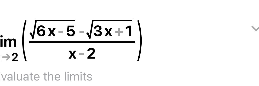 limlimits _to 2( (sqrt(6x-5)-sqrt(3x+1))/x-2 )
valuate the limits