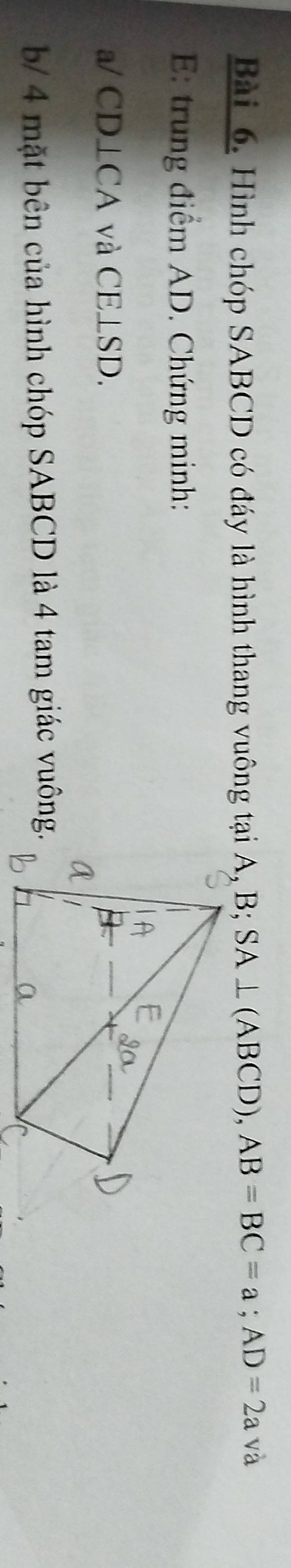 Hình chóp SABCD có đáy là hình thang vuông tại A, B; SA⊥ (ABCD), AB=BC=a; AD=2a và
E : trung điểm AD. Chứng minh: 
a/ CD⊥ CA và CE⊥SD. 
b/ 4 mặt bên của hình chóp SABCD là 4 tam giác vuông