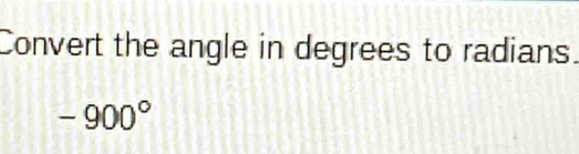 Convert the angle in degrees to radians.
-900°