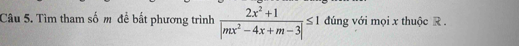 Tìm tham số m để bất phương trình  (2x^2+1)/|mx^2-4x+m-3| ≤ 1 đúng với mọi x thuộc R.