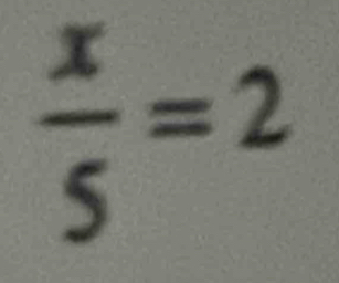  x/5 =2