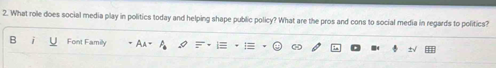 What role does social media play in politics today and helping shape public policy? What are the pros and cons to social media in regards to politics? 
B 1 Font Family