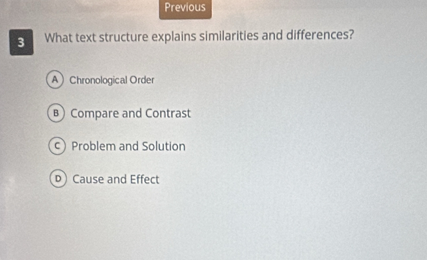 Previous
3 What text structure explains similarities and differences?
AChronological Order
B) Compare and Contrast
c) Problem and Solution
D Cause and Effect