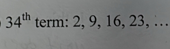 34^(th) term: 2, 9, 16, 23, …