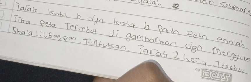 cdlan lar sebenarn 
Tatak kota b yan tarta b pain pein acalah 
Jika peta Tersebot Ji gambarkan ogn merggue 
Skala 1:1 Go0, e00, Tenturan. Tarat 2 ho Tesebus