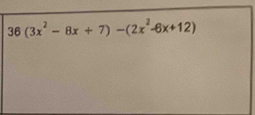 36(3x^2-8x+7)-(2x^2-6x+12)