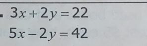 3x+2y=22
5x-2y=42