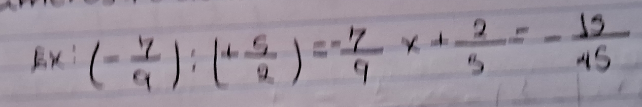 EX:(- 7/9 ):(+ 5/2 )=- 17/9 x+ 2/3 =- 15/45 