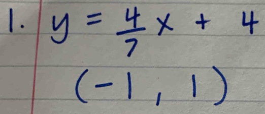 y= 4/7 x+4
(-1,1)