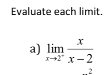 Evaluate each limit. 
a) limlimits _xto 2^+ x/x-2 
2