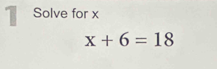 Solve for x
x+6=18