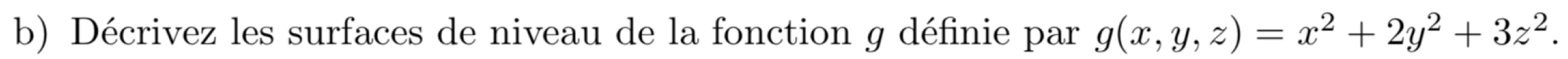 Décrivez les surfaces de niveau de la fonction g définie par g(x,y,z)=x^2+2y^2+3z^2.