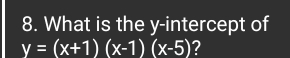 What is the y-intercept of
y=(x+1)(x-1)(x-5) ?