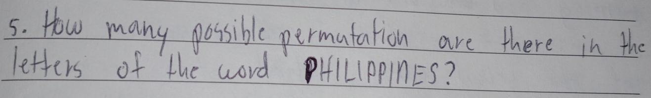 How many possible permatation are there in the 
letters of the word HILIPPInES?