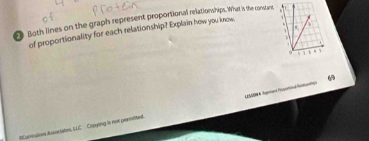 Both lines on the graph represent proportional relationships. What is the constant 
of proportionality for each relationship? Explain how you know. 
LESSON 4 Represent Proportional Relattonships 69 
#Curriculum Associates, LLC Copying is not permitted.